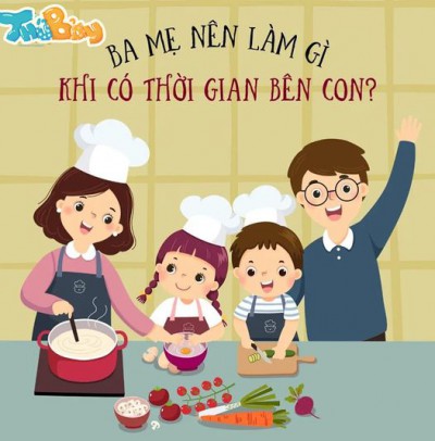 BỐ MẸ NÊN LÀM GÌ KHI CÓ THỜI GIAN BÊN CON ?